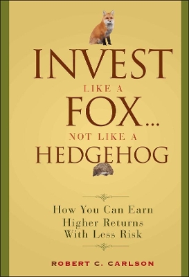 Invest Like a Fox... Not Like a Hedgehog by Robert C Carlson