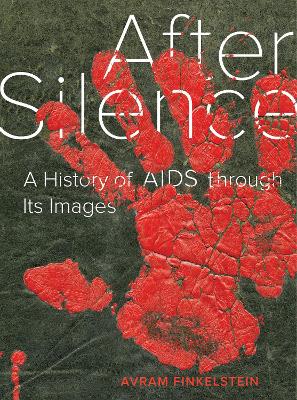 After Silence: A History of AIDS through Its Images by Avram Finkelstein