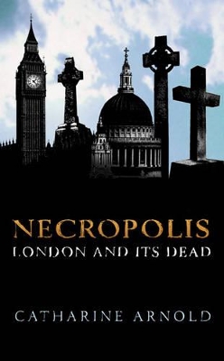 Necropolis: London and Its Dead by Catharine Arnold