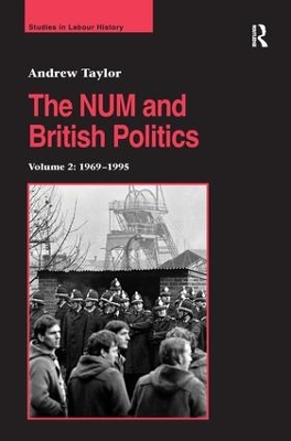 The The NUM and British Politics: Volume 2: 1969–1995 by Andrew Taylor