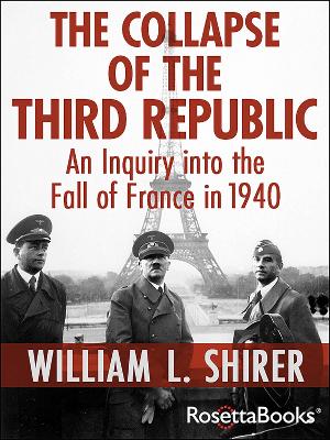 The Collapse of the Third Republic: An Inquiry into the Fall of France in 1940 book
