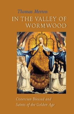 In the Valley of Wormwood: Cistercian Blessed and Saints of the Golden Age book