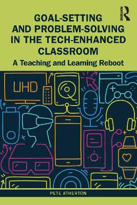 Goal-Setting and Problem-Solving in the Tech-Enhanced Classroom: A Teaching and Learning Reboot by Pete Atherton