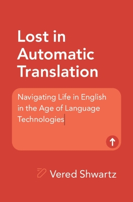 Lost in Automatic Translation: Navigating Life in English in the Age of Language Technologies by Vered Shwartz