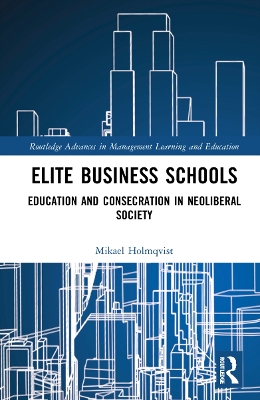 Elite Business Schools: Education and Consecration in Neoliberal Society book