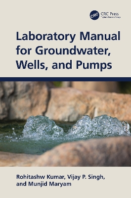 Laboratory Manual for Groundwater, Wells, and Pumps by Rohitashw Kumar