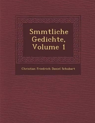 S Mmtliche Gedichte, Volume 1 by Christian Friedrich Daniel Schubart