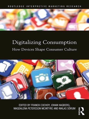 Digitalizing Consumption: How devices shape consumer culture by Franck Cochoy