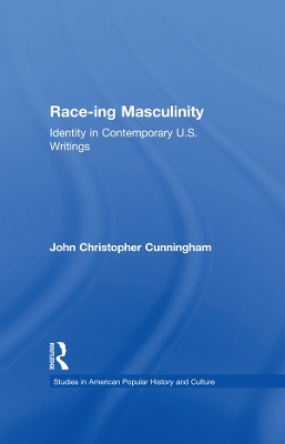 Race-ing Masculinity: Identity in Contemporary U.S. Writings by John Christopher Cunningham