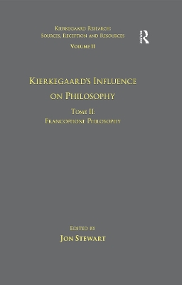 Volume 11, Tome II: Kierkegaard's Influence on Philosophy: Francophone Philosophy by Jon Stewart