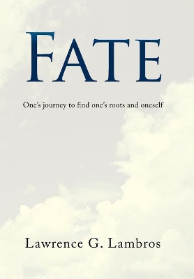 Fate: One's Journey to Find One's Roots and Oneself by Lawrence G Lambros