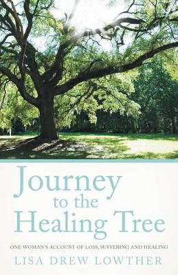 Journey to the Healing Tree: One Woman's Account of Loss, Suffering and Healing book