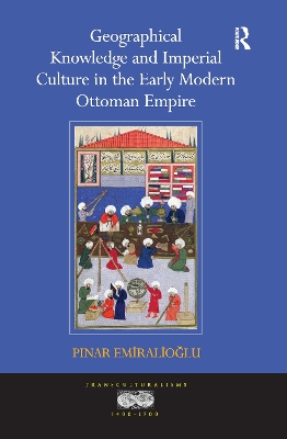 Geographical Knowledge and Imperial Culture in the Early Modern Ottoman Empire book
