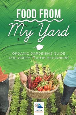 Food from My Yard: Organic Gardening Guide for Green Thumb Beginners book