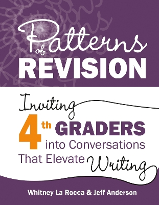 Patterns of Revision, Grade 4: Inviting 4th Graders into Conversations That Elevate Writing book
