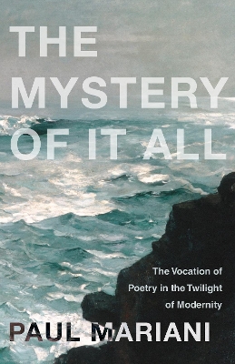 The Mystery of It All: The Vocation of Poetry in the Twilight of Modernity book