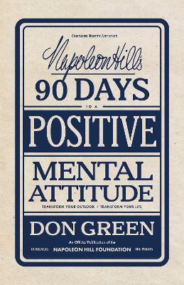 Napoleon Hill's 90 Days to a Positive Mental Attitude: Transform Your Outlook, Transform Your Life book