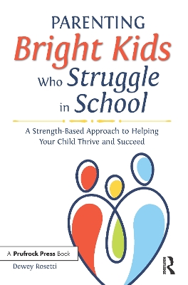 Parenting Bright Kids Who Struggle in School: A Strength-Based Approach to Helping Your Child Thrive and Succeed book