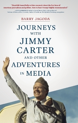 Journeys with Jimmy Carter and other Adventures in Media by Barry Jagoda