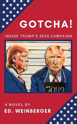 Gotcha!: Inside Trump's 2020 Campaign--A Novel by Ed. Weinberger