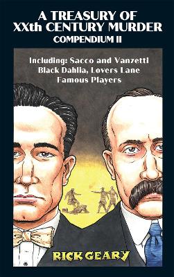 The A Treasury of XXth Century Murder Compendium II: Including: Sacco and Vanzetti, Black Dahlia, Lovers Lane, Famous Players by Rick Geary