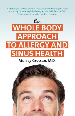 Whole Body Approach to Allergy and Sinus Health by Murray Grossan