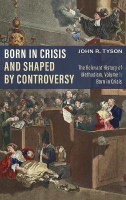 Born in Crisis and Shaped by Controversy, Volume 1 by John R Tyson