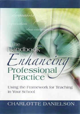 The Handbook for Enhancing Professional Practice: Using the Framework for Teaching in Your School by Charlotte Danielson