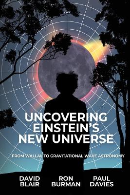 Uncovering Einstein's New Universe: From Wallal to Gravitational Wave Astronomy book