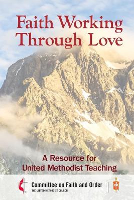 Faith Working Through Love: A Resource for United Methodist Teaching book