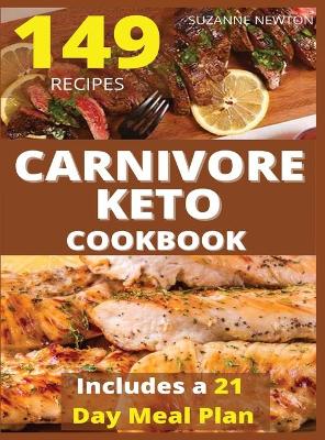 CARNIVORE KETO COOKBOOK(with pictures): 149 Easy To Follow Recipes for Ketogenic Weight-Loss, Natural Hormonal Health & Metabolism Boost Includes a 21 Day Meal Plan by Suzanne Newton