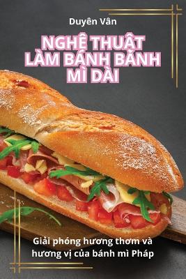 NghỆ ThuẬt Làm Bánh Bánh MÌ Dài book