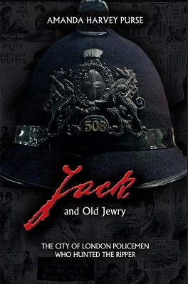 Jack and Old Jewry: The City of London Policemen Who Hunted the Ripper by Amanda Harvey-Purse