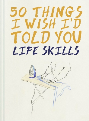 50 Things I Wish I'd Told You: Life Skills book