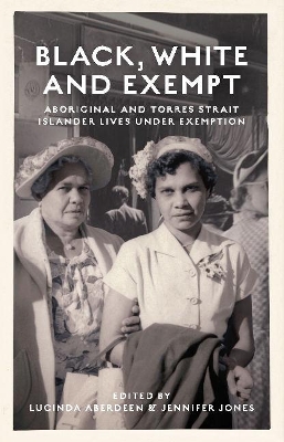 Black, White and Exempt: Aboriginal and Torres Strait Islander lives under Exemption book