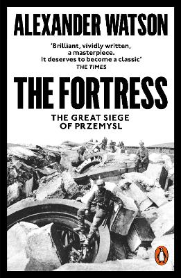 The Fortress: The Great Siege of Przemysl by Alexander Watson