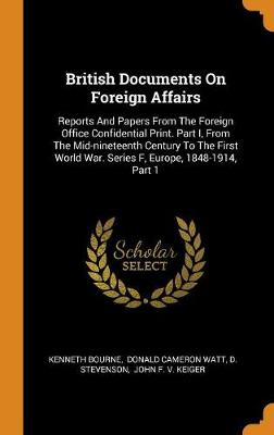 British Documents on Foreign Affairs: Reports and Papers from the Foreign Office Confidential Print. Part I, from the Mid-Nineteenth Century to the First World War. Series F, Europe, 1848-1914, Part 1 book