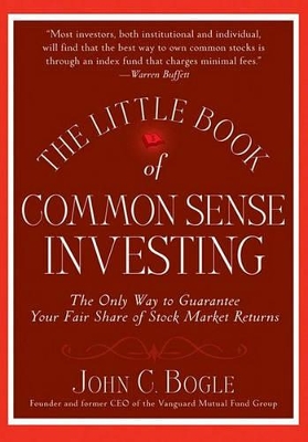 The Little Book of Common Sense Investing: The Only Way to Guarantee Your Fair Share of Stock Market Returns book