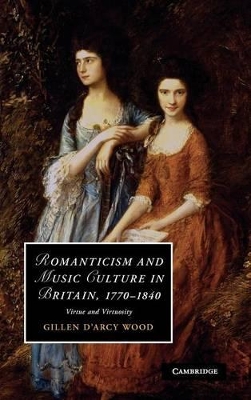 Romanticism and Music Culture in Britain, 1770-1840 by Gillen D'Arcy Wood