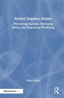 School Leaders Matter: Preventing Burnout, Managing Stress, and Improving Wellbeing book