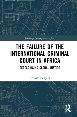The Failure of the International Criminal Court in Africa: Decolonising Global Justice by Everisto Benyera