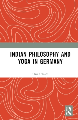 Indian Philosophy and Yoga in Germany by Owen Ware