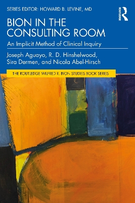 Bion in the Consulting Room: An Implicit Method of Clinical Inquiry by Nicola Abel-Hirsch