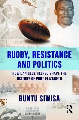 Rugby, Resistance and Politics: How Dan Qeqe Helped Shape the History of Port Elizabeth by Buntu Siwisa