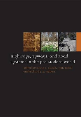 Highways, Byways, and Road Systems in the Pre-Modern World by Susan E. Alcock