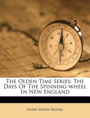 The Olden Time Series: The Days of the Spinning-Wheel in New England book