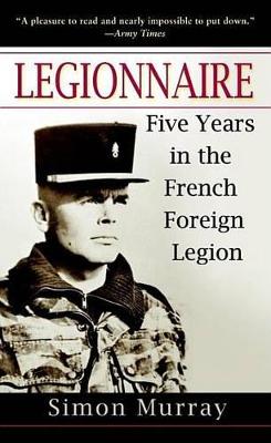 Legionnaire: Five Years in the French Foreign Legion by Simon Murray