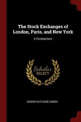 The Stock Exchanges of London, Paris, and New York by George Rutledge Gibson