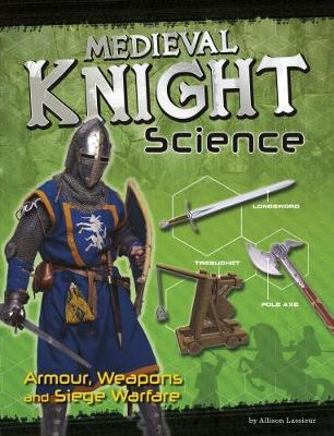 Medieval Knight Science: Armour, Weapons and Siege Warfare book