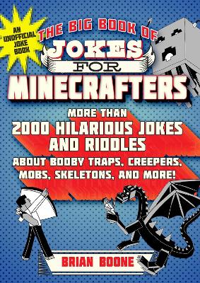 The Big Book of Jokes for Minecrafters: More Than 2000 Hilarious Jokes and Riddles about Booby Traps, Creepers, Mobs, Skeletons, and More! book